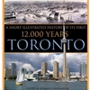 TORONTO: AN ILLUSTRATED HISTORY OF ITS FIRST 12, 000 YEARS