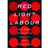 Red Light Labour: Sex Work Regulation, Agency & Resistance