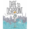 DARE TO DISAPPOINT