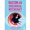 RACISM AS ZOOLOGICAL WITCHCRAFT