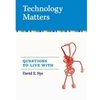 TECHNOLOGY MATTERS QUESTIONS TO LIVE WITH
