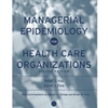 MANAGERIAL EPIDEMIOLOGY FOR HEALTH CARE ORGANIZATIONS