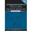 BEGINNERS GUIDE TO STRUCTURAL EQUATION MODELING