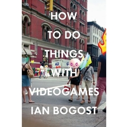 HOW TO DO THINGS WITH VIDEO GAMES
