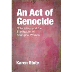 AN ACT OF GENOCIDE: COLONIALISM & THE STERILIZATION OF ABORIGINAL WOMEN