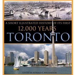 TORONTO: AN ILLUSTRATED HISTORY OF ITS FIRST 12, 000 YEARS