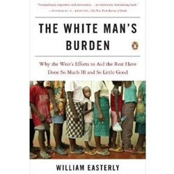 WHITE MAN'S BURDEN WHY THE WEST'S EFFORTS TO AID